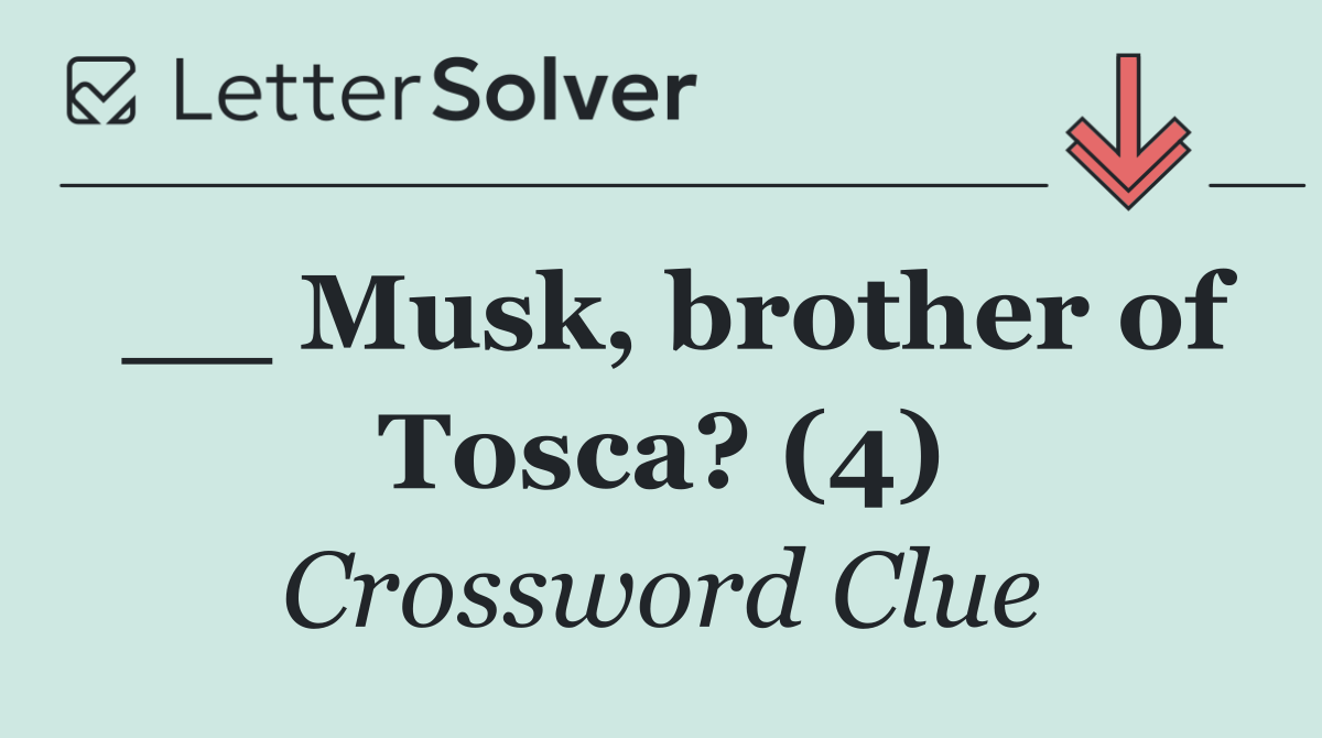 __ Musk, brother of Tosca? (4)