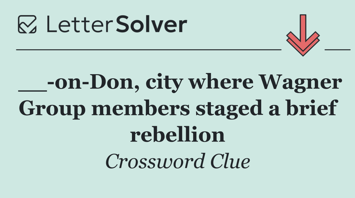 __ on Don, city where Wagner Group members staged a brief rebellion