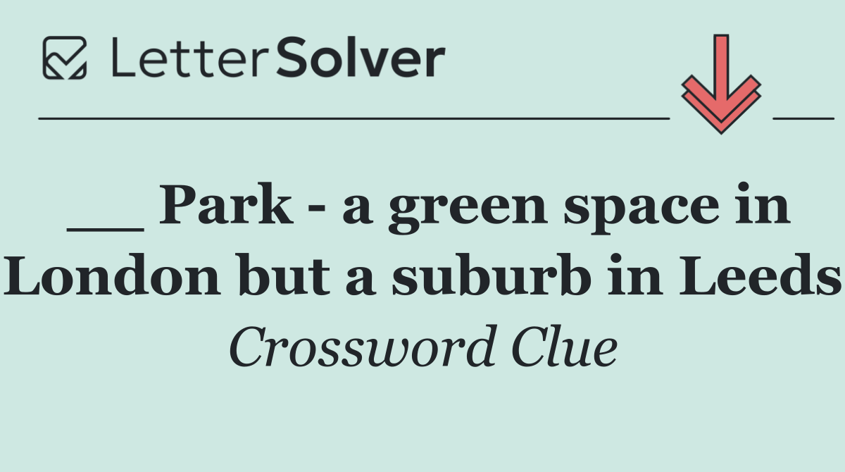 __ Park   a green space in London but a suburb in Leeds