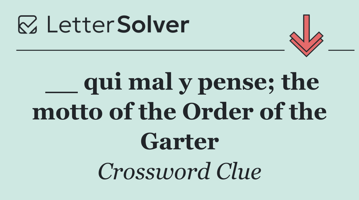 __ qui mal y pense; the motto of the Order of the Garter