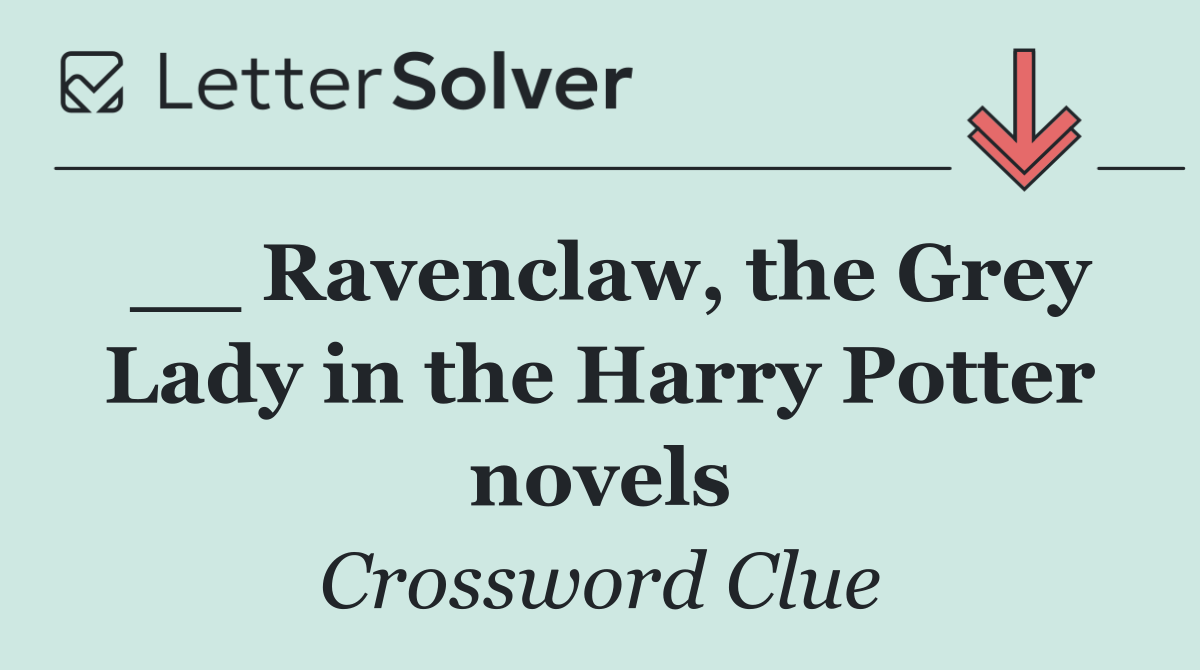 __ Ravenclaw, the Grey Lady in the Harry Potter novels
