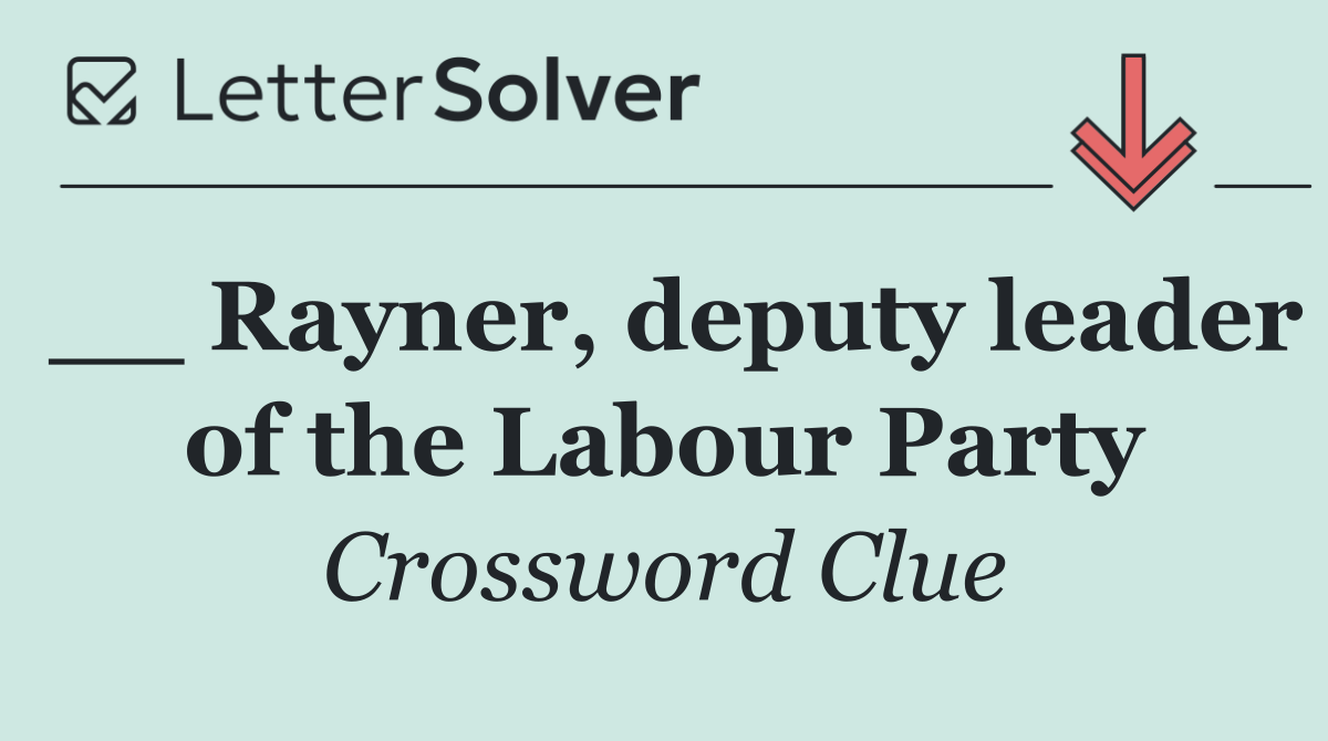 __ Rayner, deputy leader of the Labour Party