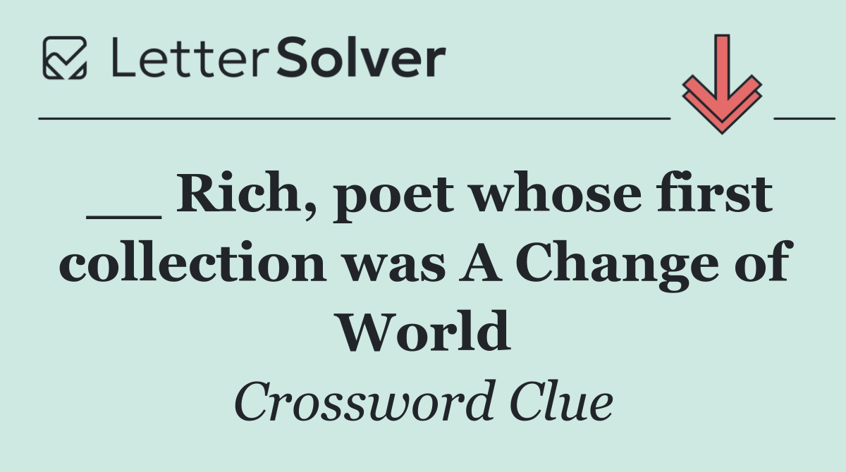 __ Rich, poet whose first collection was A Change of World
