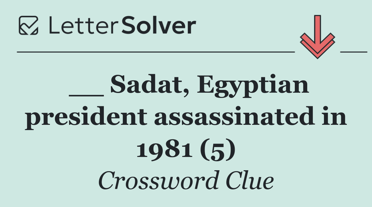 __ Sadat, Egyptian president assassinated in 1981 (5)