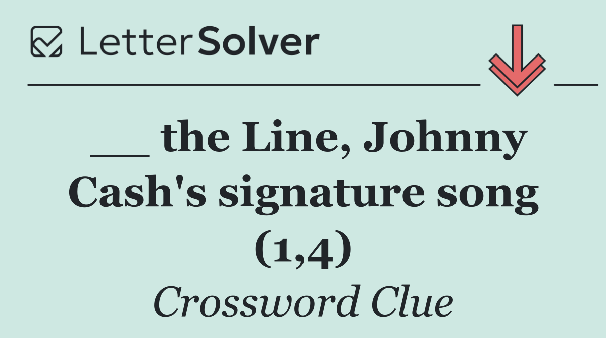 __ the Line, Johnny Cash's signature song (1,4)