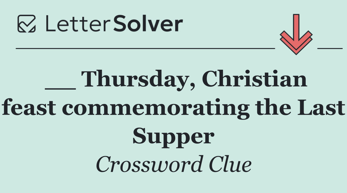 __ Thursday, Christian feast commemorating the Last Supper
