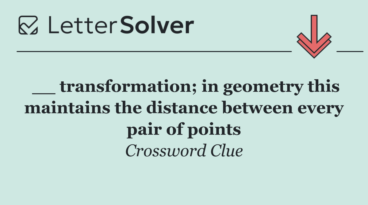 __ transformation; in geometry this maintains the distance between every pair of points