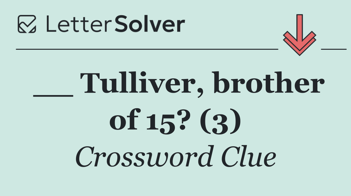 __ Tulliver, brother of 15? (3)
