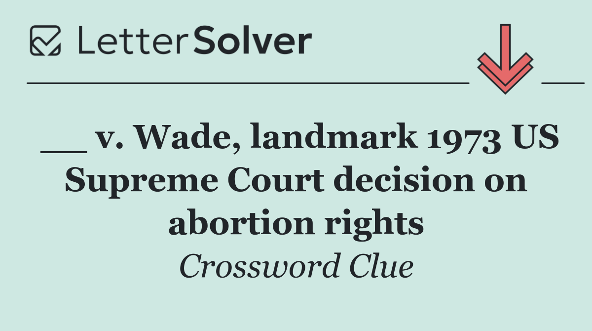 __ v. Wade, landmark 1973 US Supreme Court decision on abortion rights
