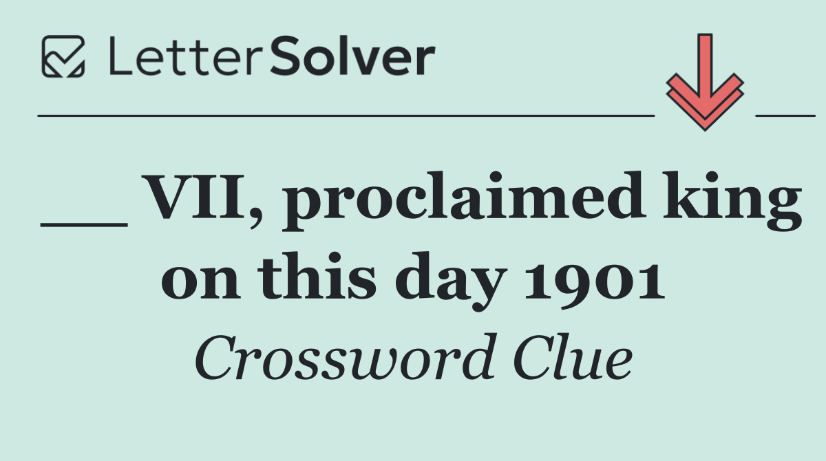 __ VII, proclaimed king on this day 1901