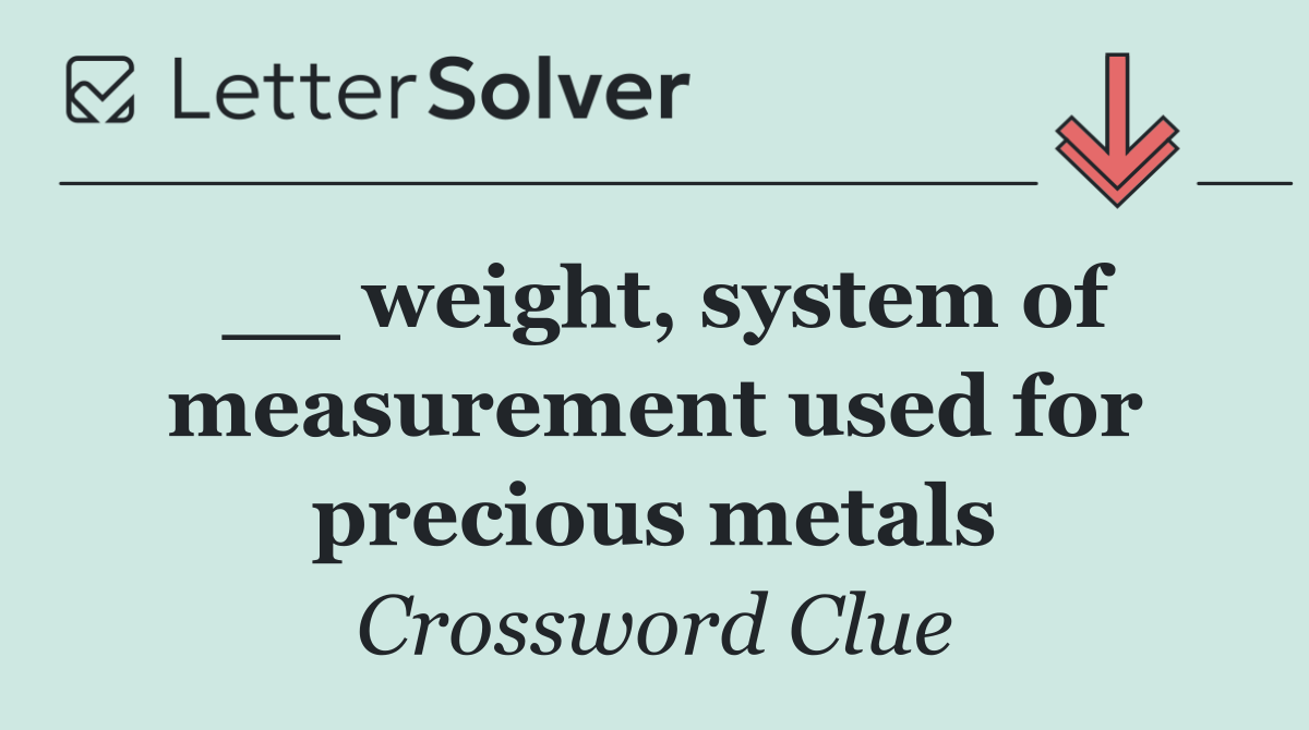 __ weight, system of measurement used for precious metals
