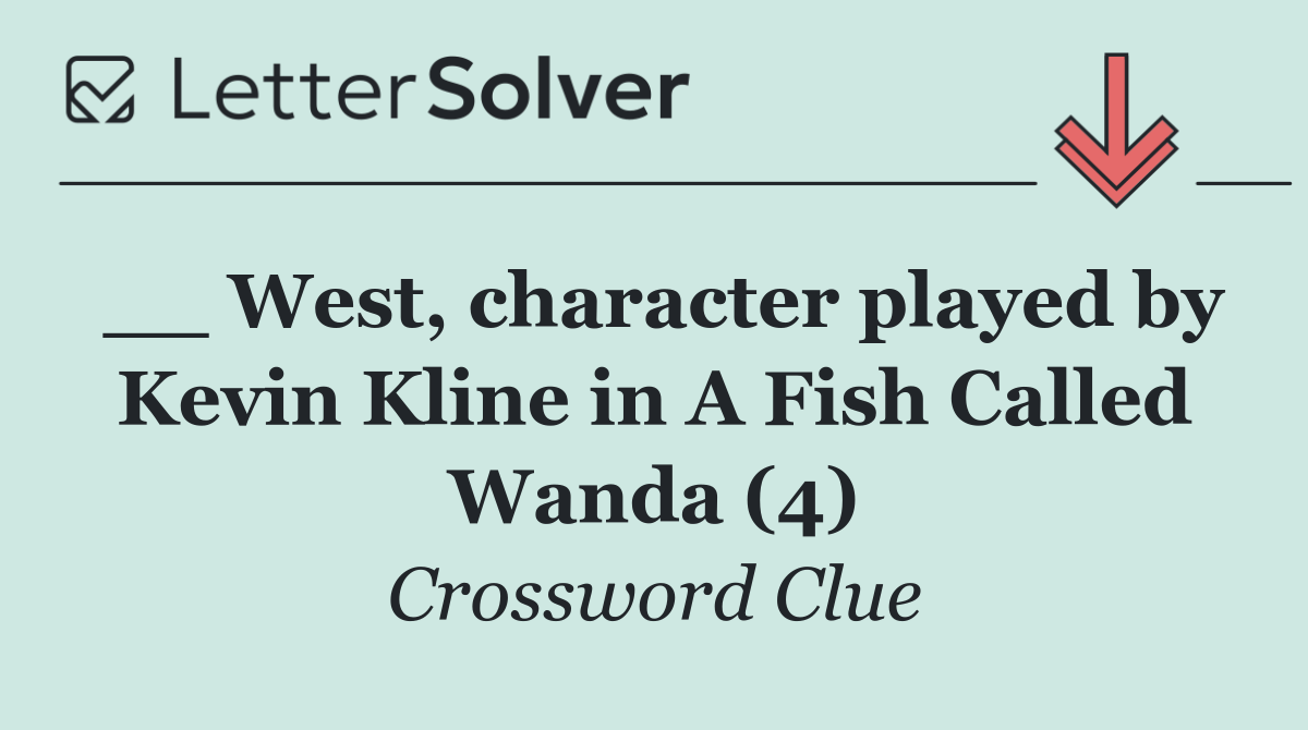__ West, character played by Kevin Kline in A Fish Called Wanda (4)