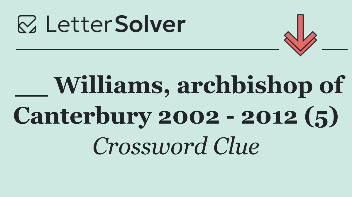 __ Williams, archbishop of Canterbury 2002   2012 (5)