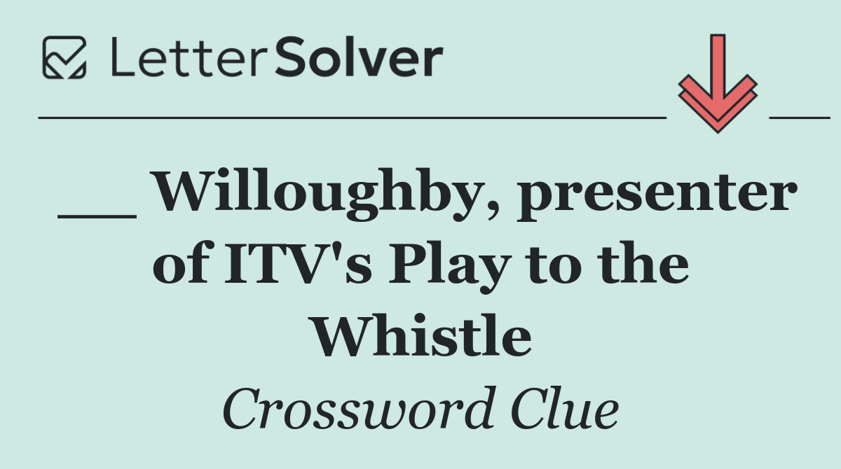 __ Willoughby, presenter of ITV's Play to the Whistle