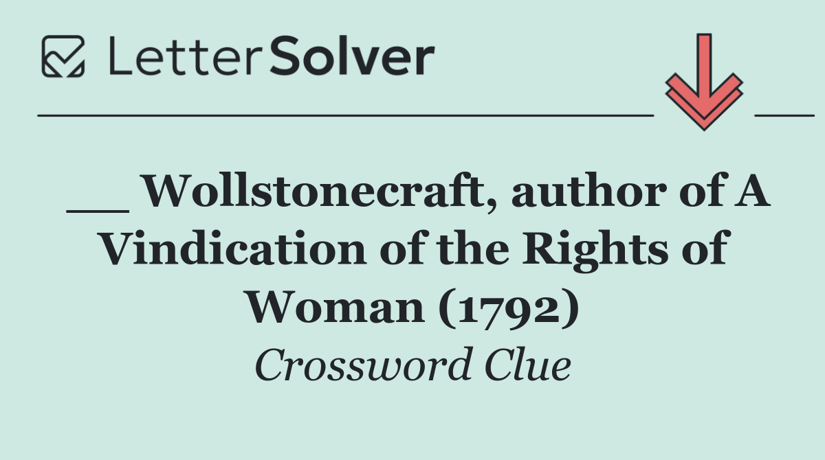 __ Wollstonecraft, author of A Vindication of the Rights of Woman (1792)