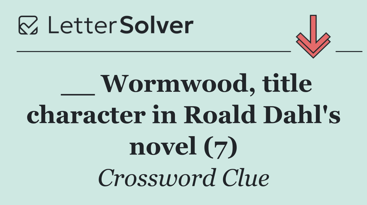 __ Wormwood, title character in Roald Dahl's novel (7)