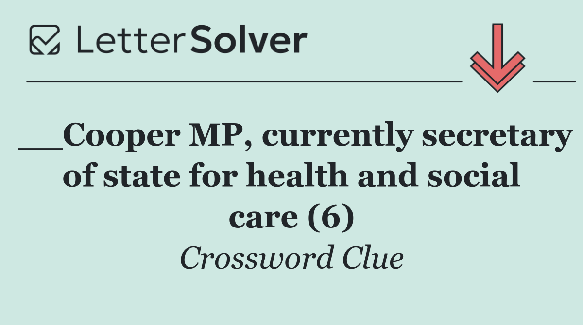 __Cooper MP, currently secretary of state for health and social care (6)