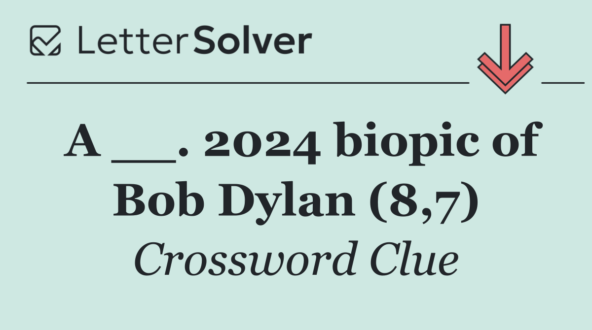 A __. 2024 biopic of Bob Dylan (8,7)