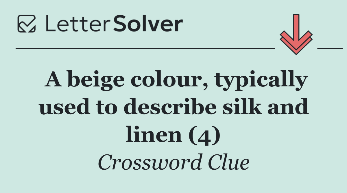 A beige colour, typically used to describe silk and linen (4)