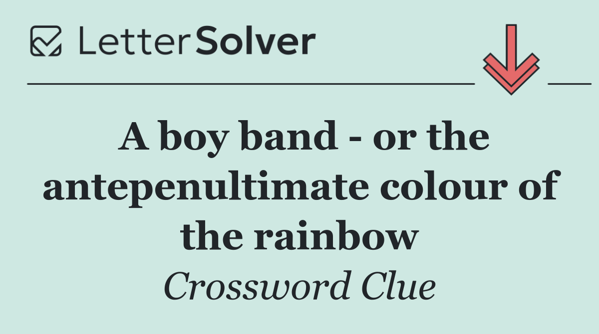 A boy band   or the antepenultimate colour of the rainbow