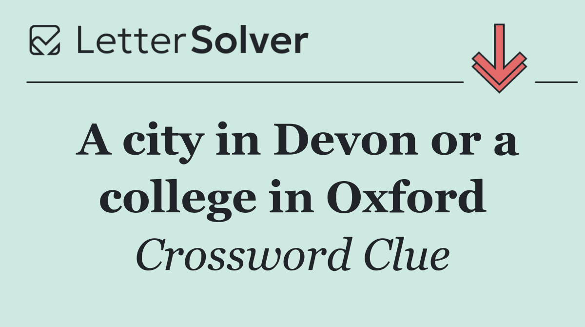 A city in Devon or a college in Oxford