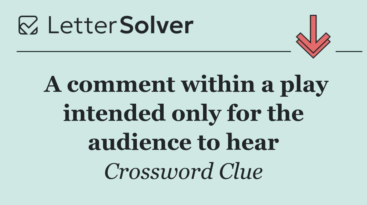 A comment within a play intended only for the audience to hear