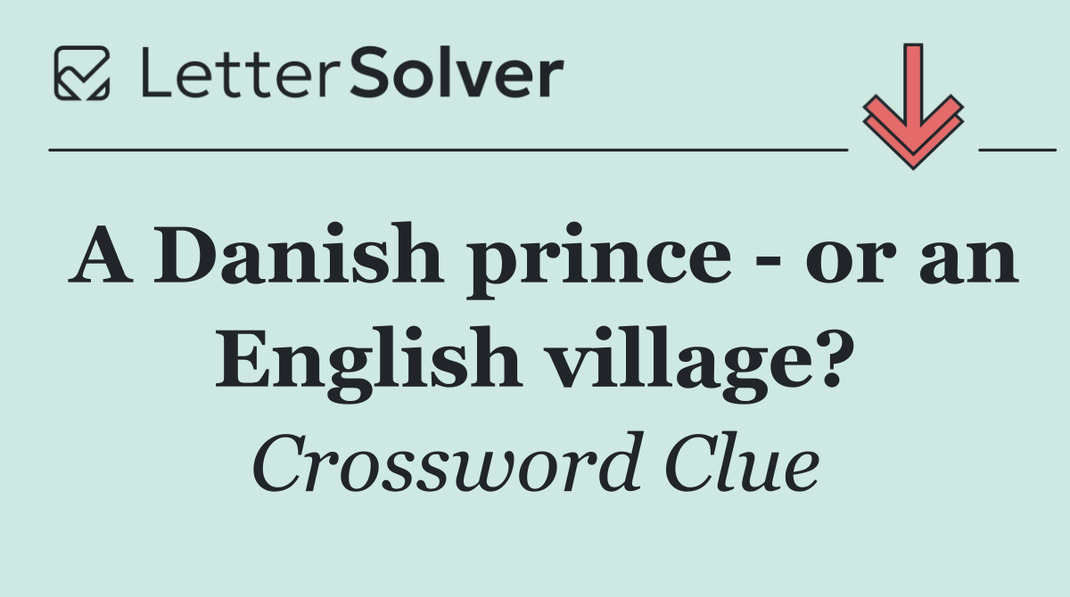 A Danish prince   or an English village?