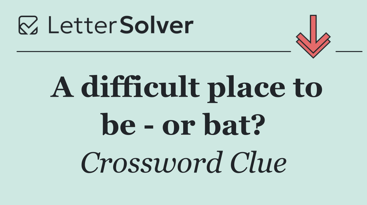 A difficult place to be   or bat?