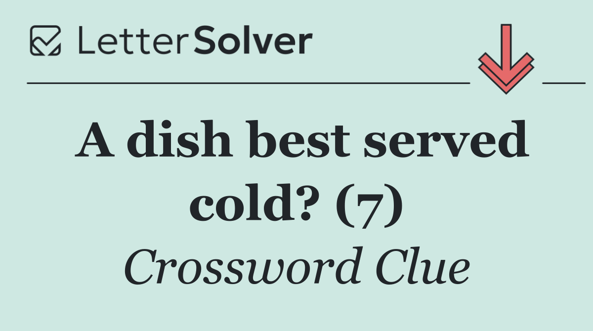 A dish best served cold? (7)
