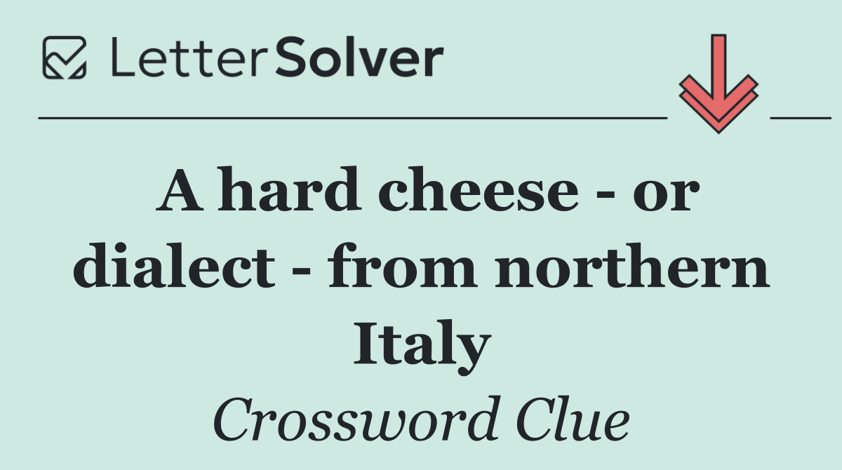 A hard cheese   or dialect   from northern Italy