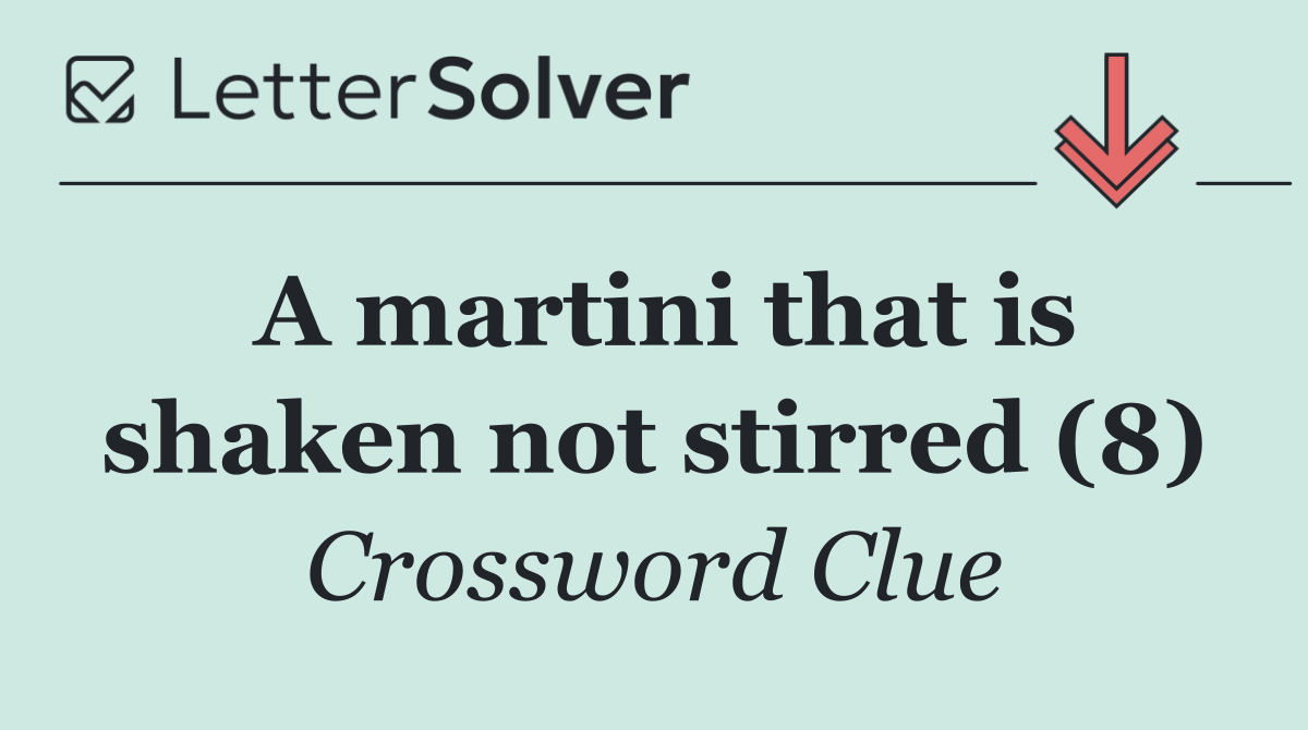 A martini that is shaken not stirred (8)
