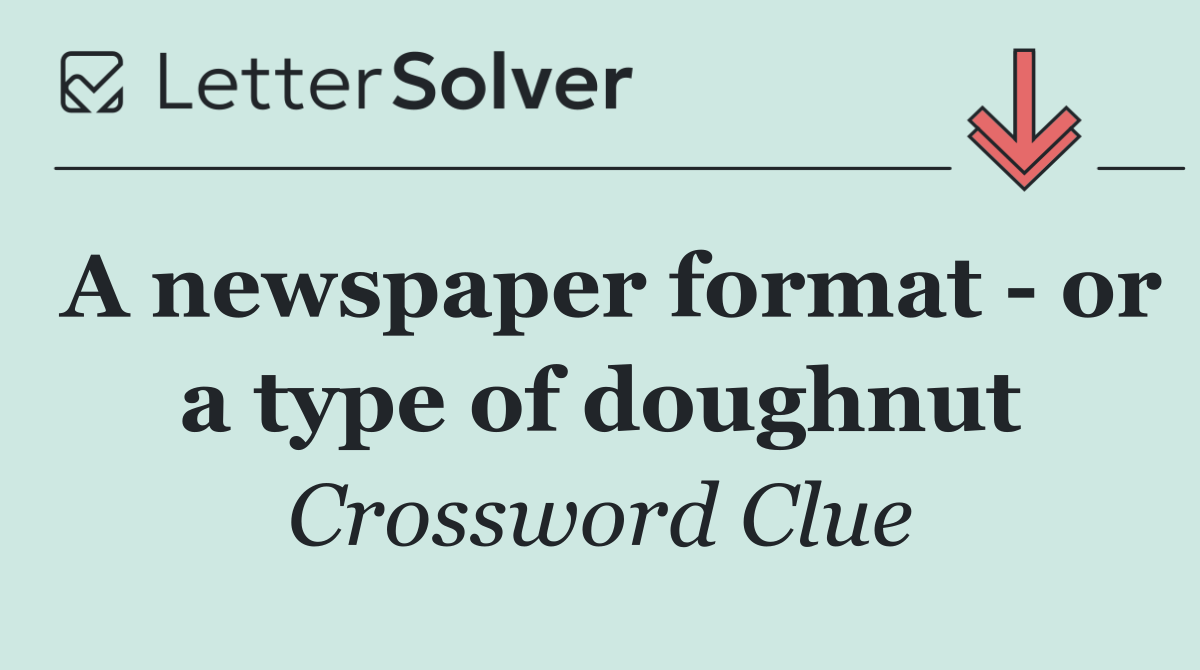 A newspaper format   or a type of doughnut