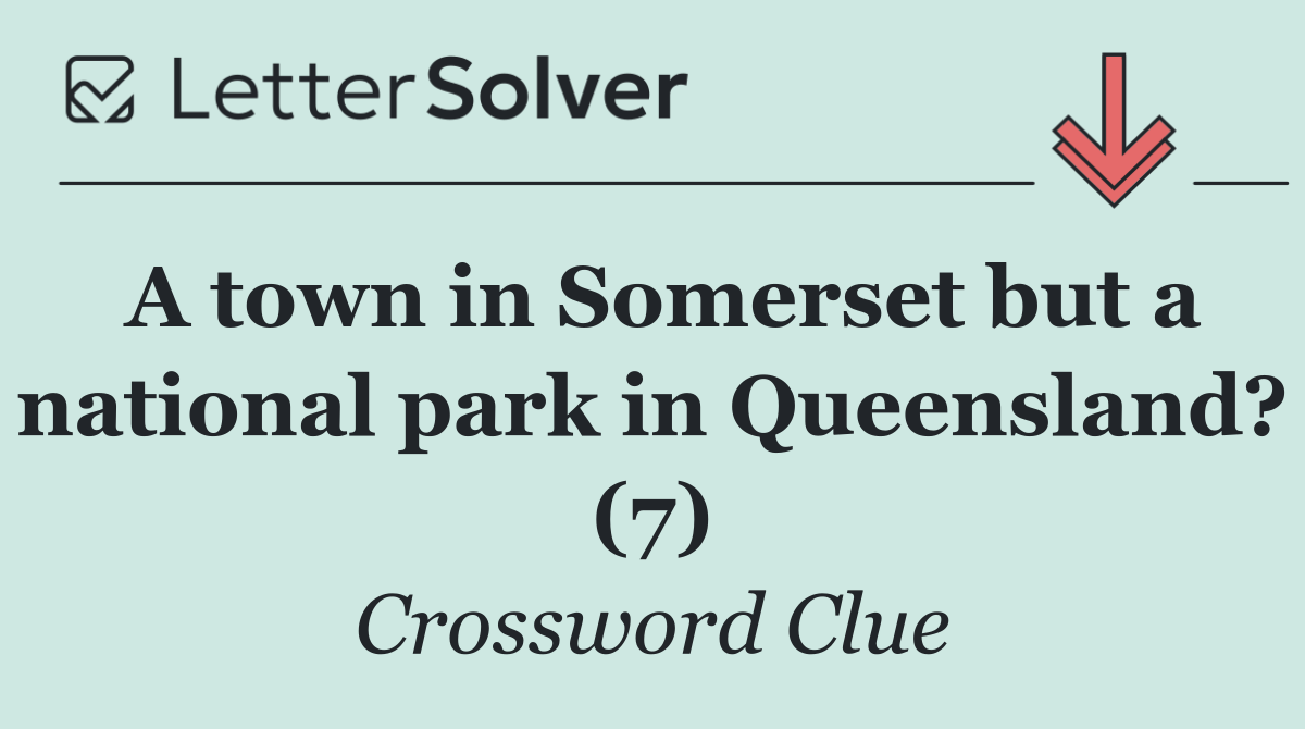 A town in Somerset but a national park in Queensland? (7)