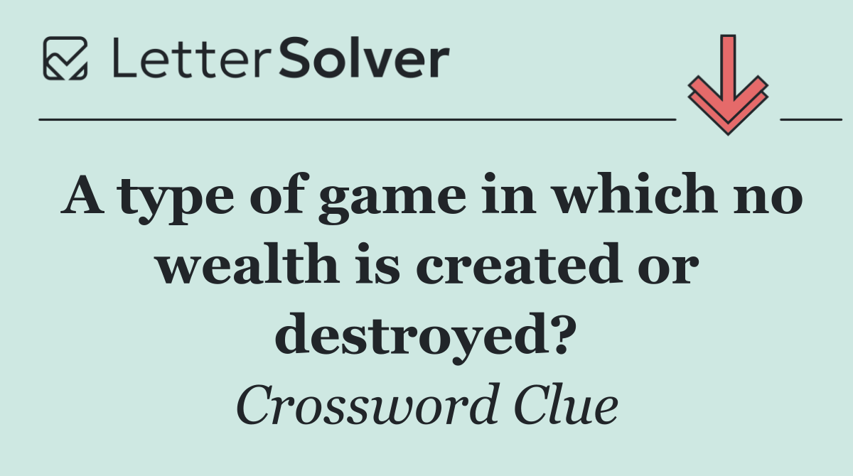 A type of game in which no wealth is created or destroyed?