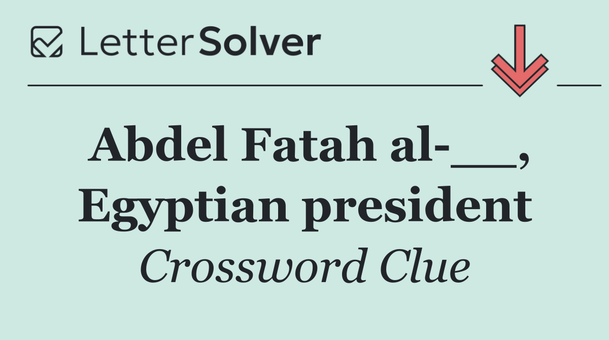 Abdel Fatah al __, Egyptian president