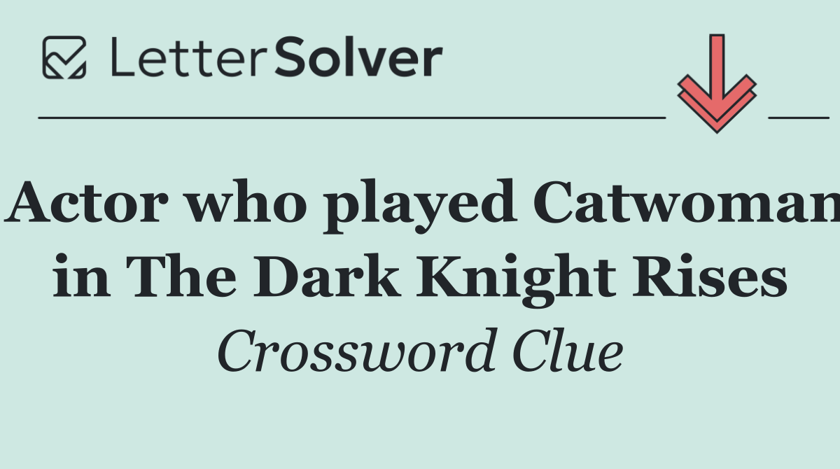 Actor who played Catwoman in The Dark Knight Rises