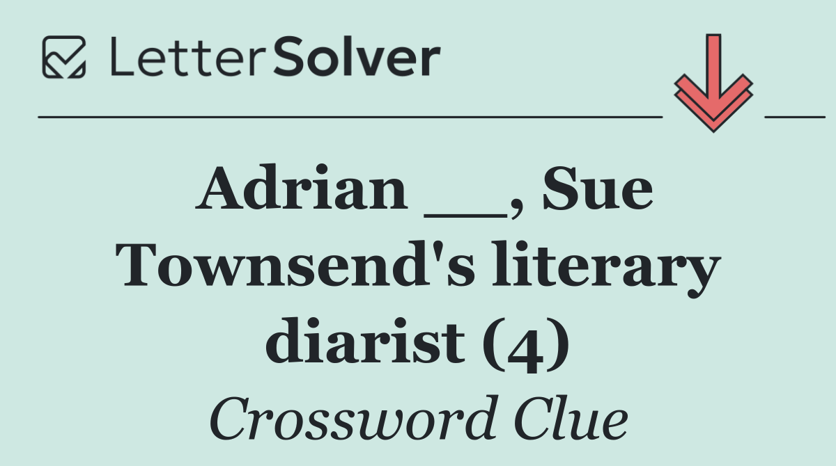Adrian __, Sue Townsend's literary diarist (4)