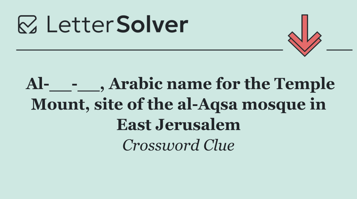 Al __ __, Arabic name for the Temple Mount, site of the al Aqsa mosque in East Jerusalem