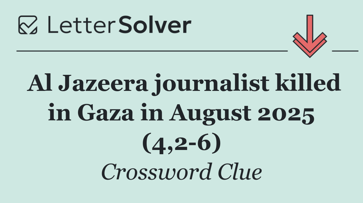 Al Jazeera journalist killed in Gaza in August 2025 (4,2 6)