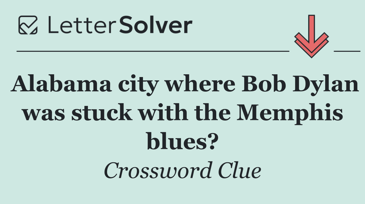 Alabama city where Bob Dylan was stuck with the Memphis blues?