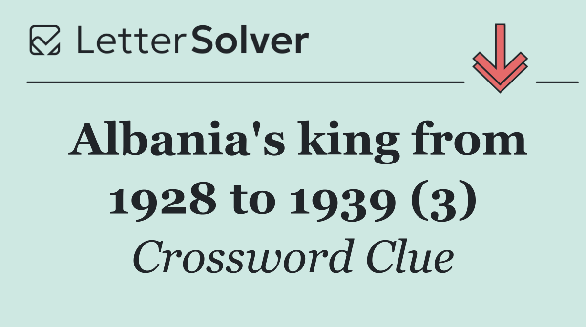 Albania's king from 1928 to 1939 (3)