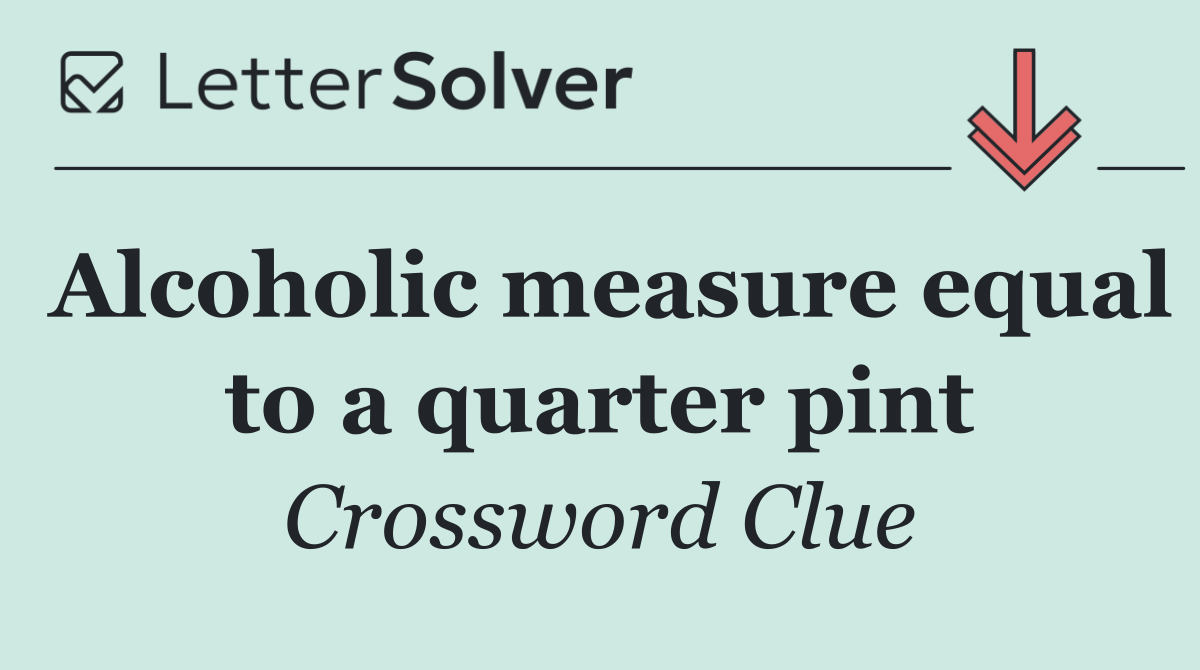 Alcoholic measure equal to a quarter pint