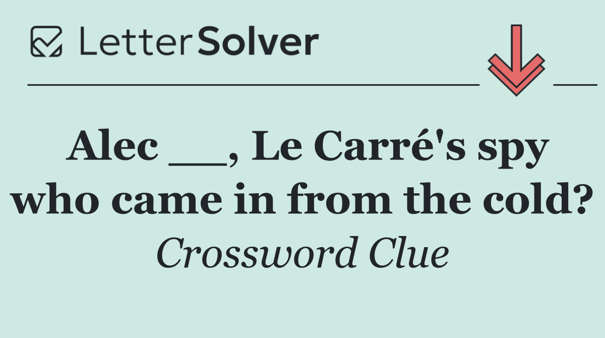 Alec __, Le Carré's spy who came in from the cold?