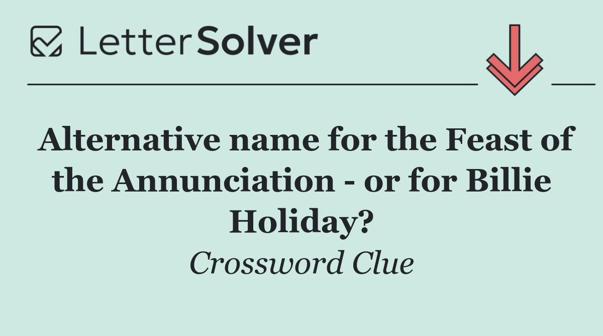 Alternative name for the Feast of the Annunciation   or for Billie Holiday?