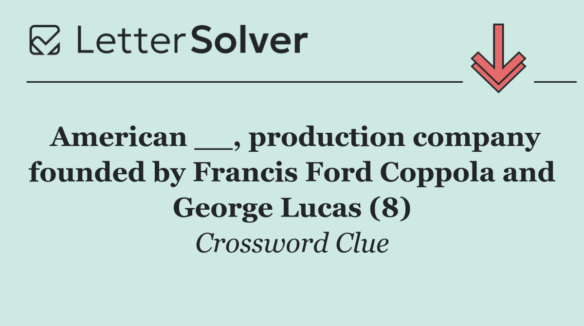 American __, production company founded by Francis Ford Coppola and George Lucas (8)