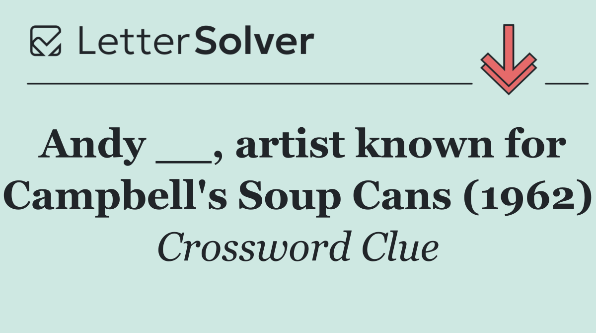 Andy __, artist known for Campbell's Soup Cans (1962)