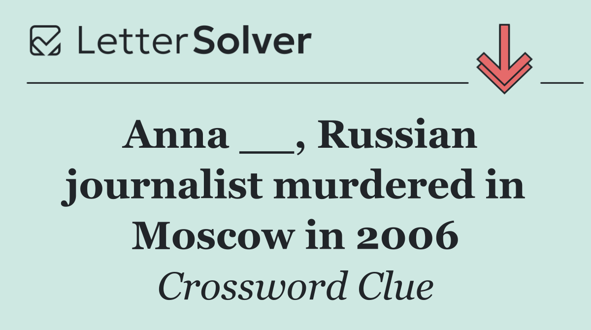 Anna __, Russian journalist murdered in Moscow in 2006
