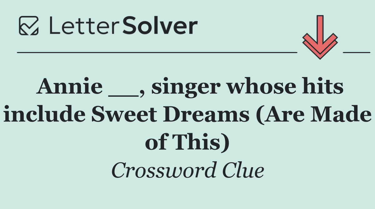 Annie __, singer whose hits include Sweet Dreams (Are Made of This)