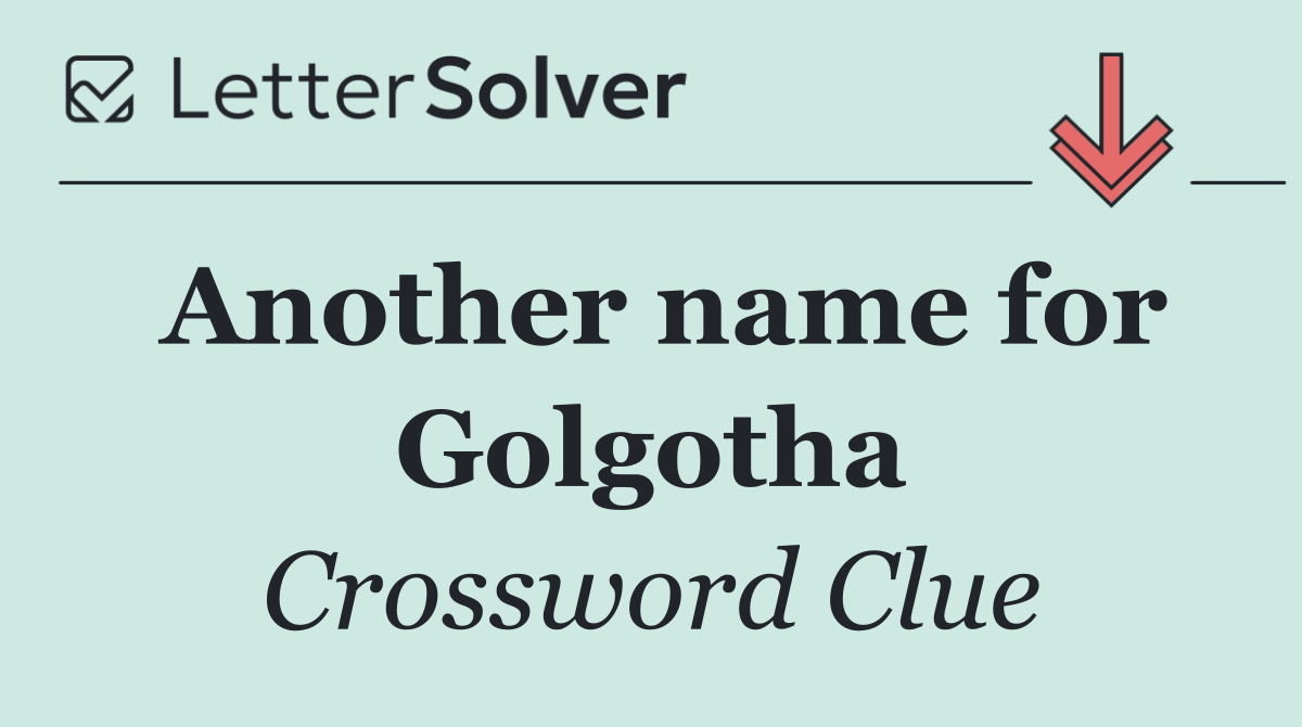 Another name for Golgotha