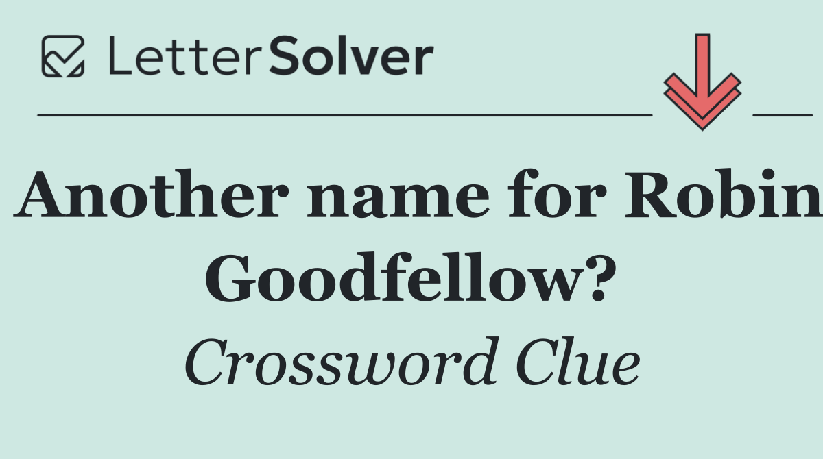Another name for Robin Goodfellow?